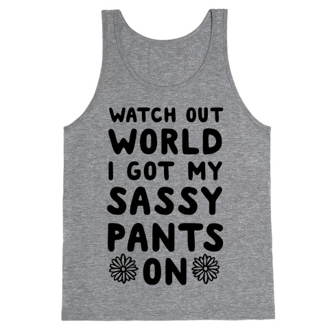 Watch Out World, I Got My Sassy Pants On! Tank Top