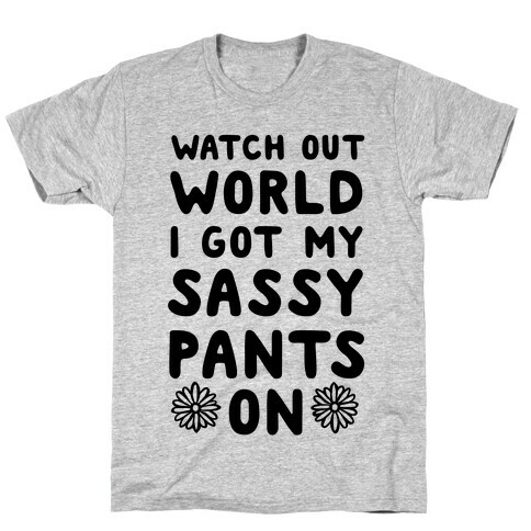 Watch Out World, I Got My Sassy Pants On! T-Shirt