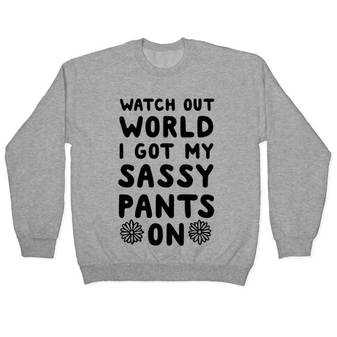 Watch Out World, I Got My Sassy Pants On! Pullover