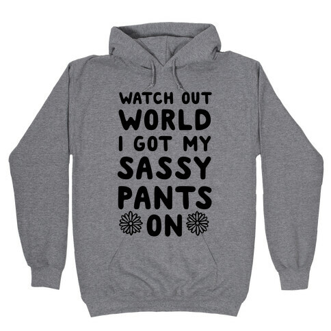 Watch Out World, I Got My Sassy Pants On! Hooded Sweatshirt