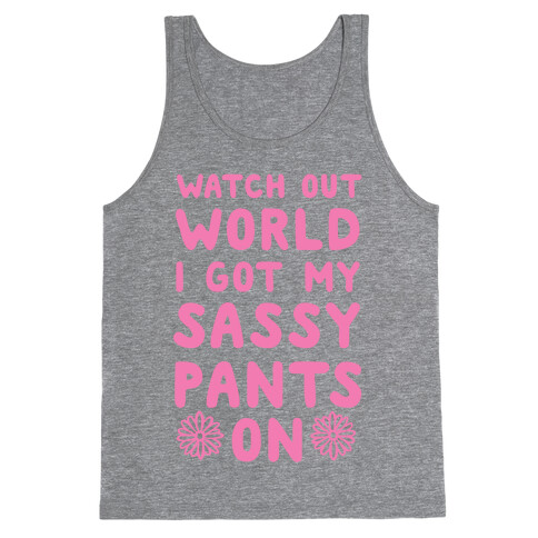 Watch Out World, I Got My Sassy Pants On! Tank Top