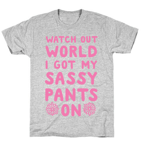 Watch Out World, I Got My Sassy Pants On! T-Shirt