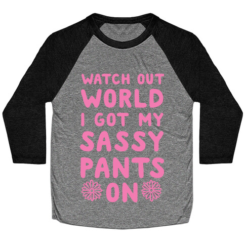 Watch Out World, I Got My Sassy Pants On! Baseball Tee