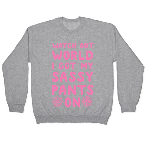 Watch Out World, I Got My Sassy Pants On! Pullover