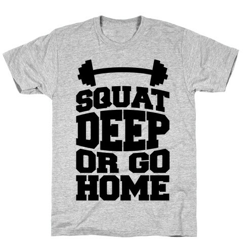 Squat Deep Or Go Home T-Shirt