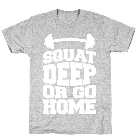 Squat Deep Or Go Home T-Shirt