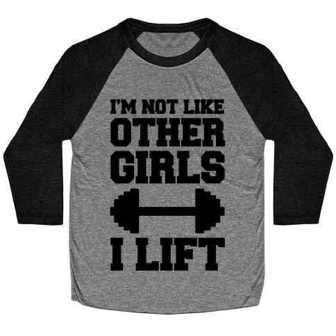 I'm Not Like Other Girls I Lift Baseball Tee