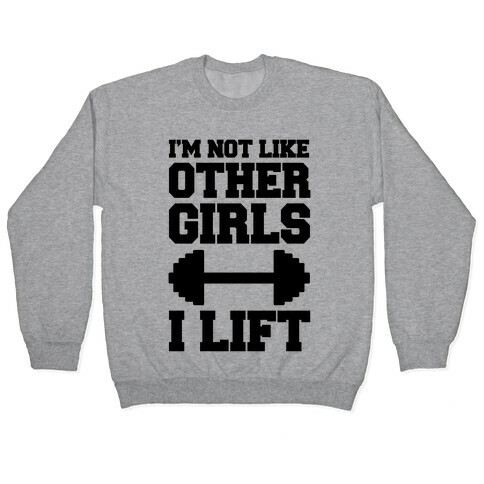 I'm Not Like Other Girls I Lift Pullover
