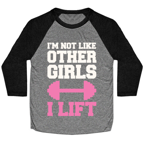 I'm Not Like Other Girls I Lift Baseball Tee