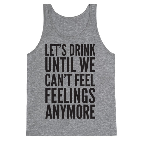 Let's Drink Until We Can't Feel Feeling Anymore Tank Top