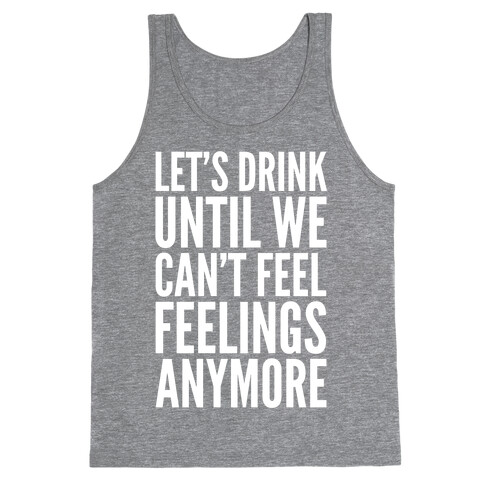 Let's Drink Until We Can't Feel Feeling Anymore Tank Top