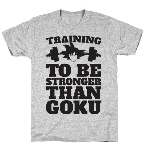Training To Be Stronger Than Goku T-Shirt