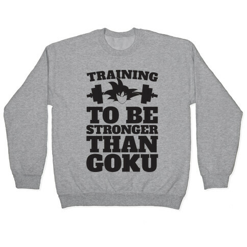Training To Be Stronger Than Goku Pullover