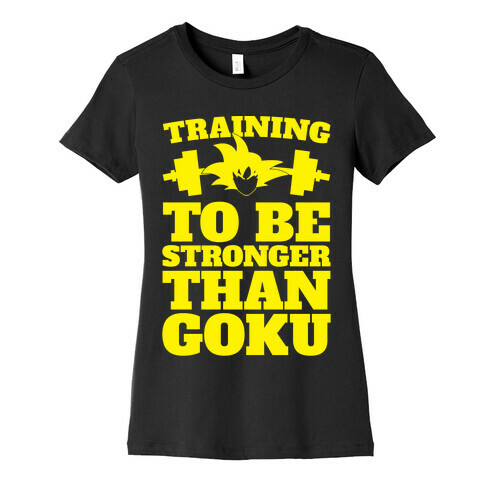 Training To Be Stronger Than Goku Womens T-Shirt