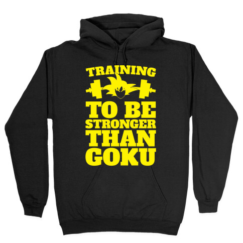 Training To Be Stronger Than Goku Hooded Sweatshirt