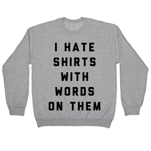 I Hate Shirts With Words On Them Pullover
