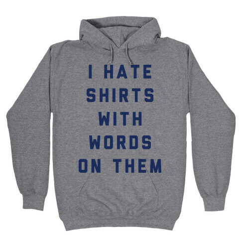 I Hate Shirts With Words On Them Hooded Sweatshirt