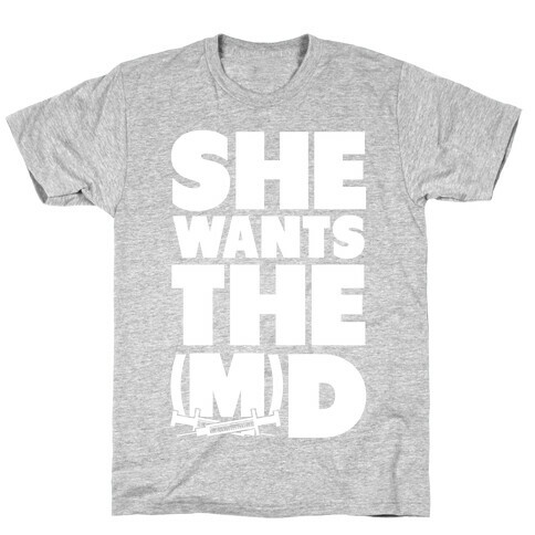 She Wants the (M)D T-Shirt