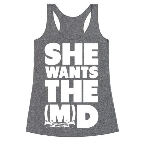 She Wants the (M)D Racerback Tank Top