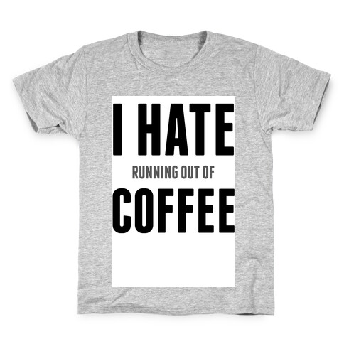 I Hate (running out of) Coffee Kids T-Shirt