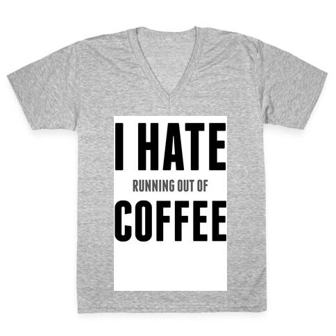 I Hate (running out of) Coffee V-Neck Tee Shirt