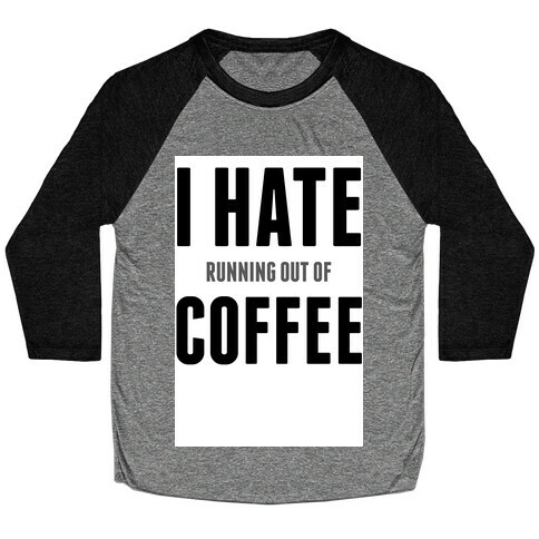 I Hate (running out of) Coffee Baseball Tee
