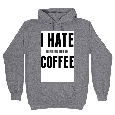 I Hate (running out of) Coffee Hooded Sweatshirt