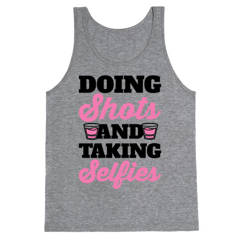 Doing Shots and Taking Selfies Tank Top