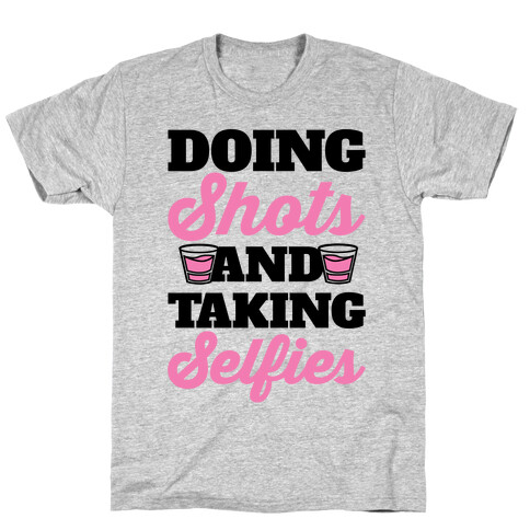 Doing Shots and Taking Selfies T-Shirt