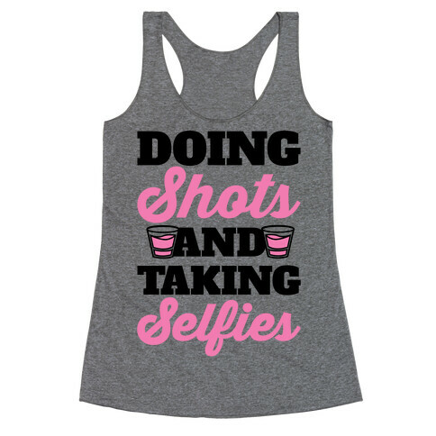 Doing Shots and Taking Selfies Racerback Tank Top