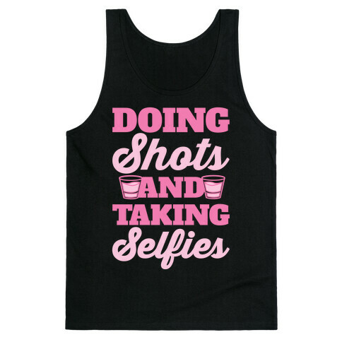 Doing Shots and Taking Selfies Tank Top