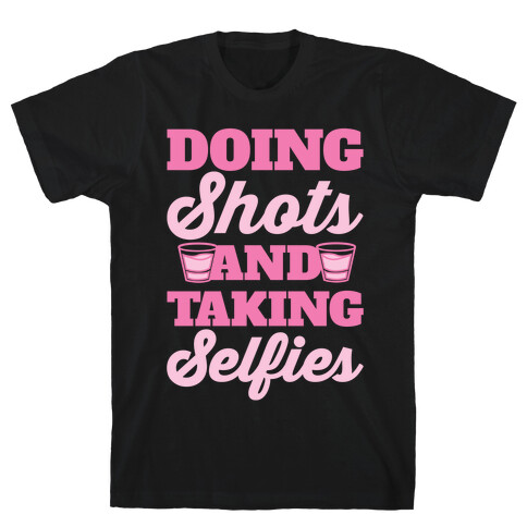 Doing Shots and Taking Selfies T-Shirt