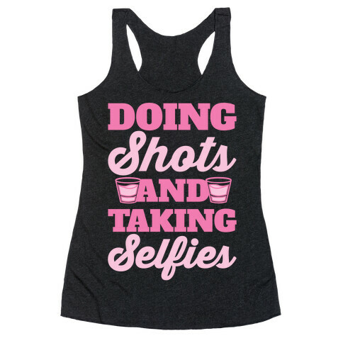 Doing Shots and Taking Selfies Racerback Tank Top