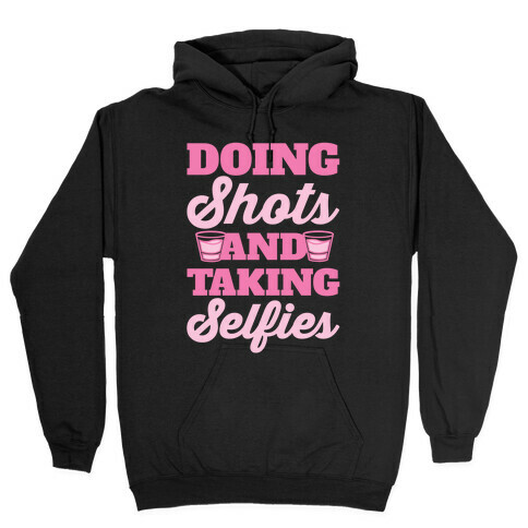 Doing Shots and Taking Selfies Hooded Sweatshirt