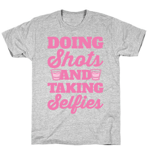 Doing Shots and Taking Selfies T-Shirt