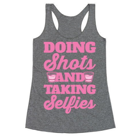 Doing Shots and Taking Selfies Racerback Tank Top