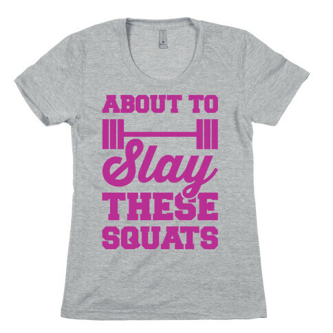 About To Slay These Squats Womens T-Shirt