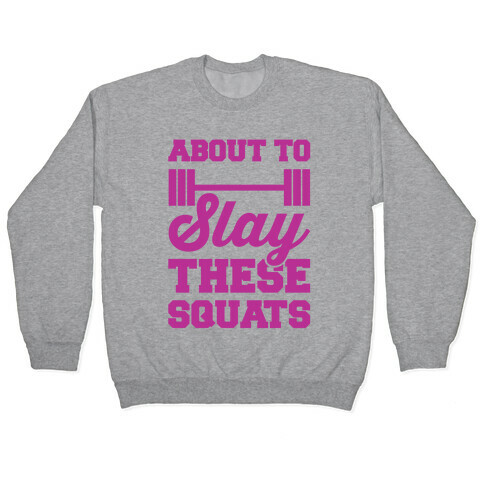 About To Slay These Squats Pullover