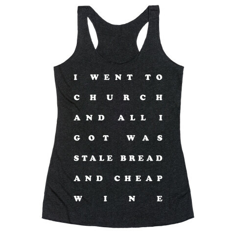 I Went to Church and All I Got was Stale Bread and Cheap Wine Racerback Tank Top
