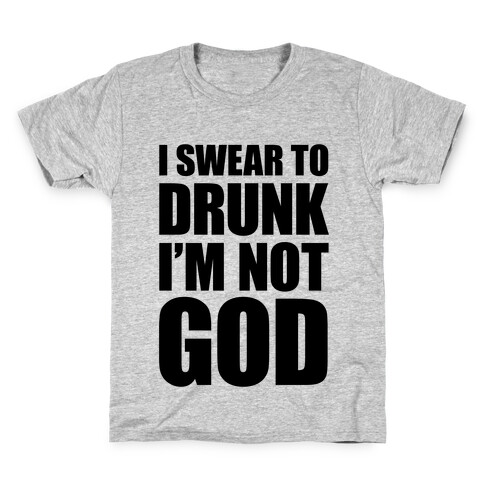 I Swear To Drunk I'm Not God Kids T-Shirt
