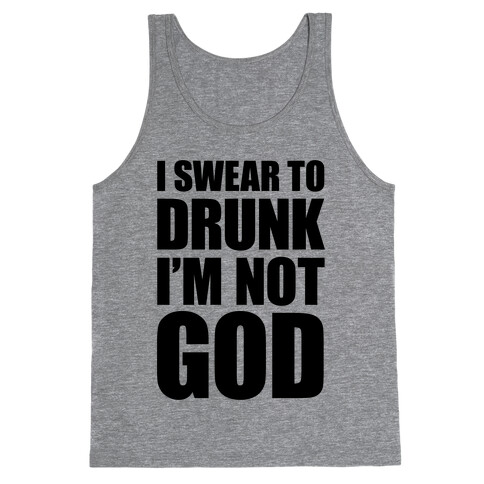 I Swear To Drunk I'm Not God Tank Top