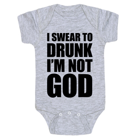 I Swear To Drunk I'm Not God Baby One-Piece