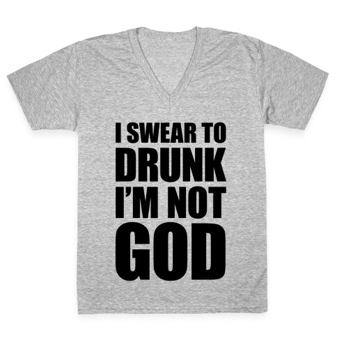 I Swear To Drunk I'm Not God V-Neck Tee Shirt