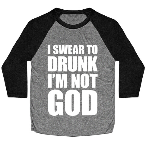 I Swear To Drunk I'm Not God Baseball Tee