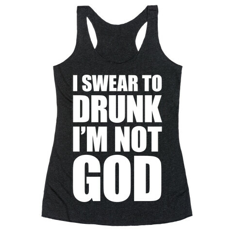 I Swear To Drunk I'm Not God Racerback Tank Top