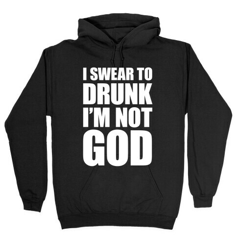 I Swear To Drunk I'm Not God Hooded Sweatshirt