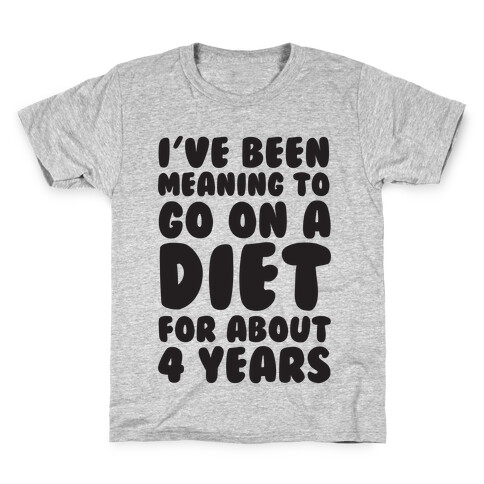 I've Been Meaning To Go On A Diet For About 4 Years Kids T-Shirt