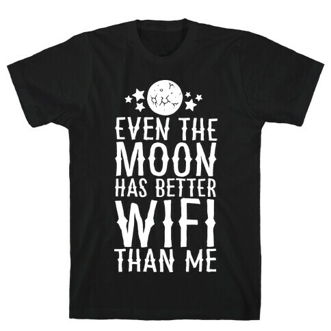 Even The Moon Has Better Wifi Than Me T-Shirt