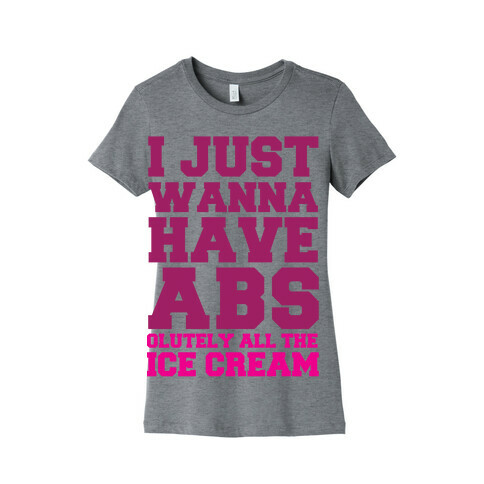 I Just Wanna Have Abs...olutely All The Ice Cream Womens T-Shirt