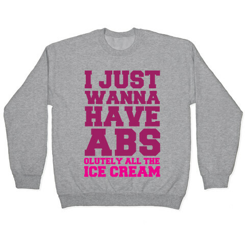 I Just Wanna Have Abs...olutely All The Ice Cream Pullover